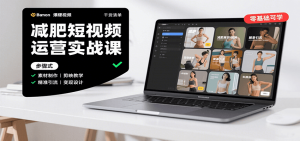 减肥短视频运营实战课：含素材制作、剪映教学，讲精准引流、变现设计与内容模板技巧-世康聊项目