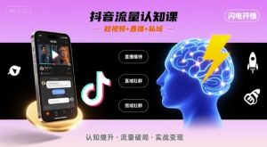 抖音流量认知课,短视频+直播+私域,认知提升,闪电开悟-世康聊项目