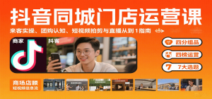 抖音同城门店运营课：来客实操、团购认知、短视频拍剪与直播从0到1指南-世康聊项目