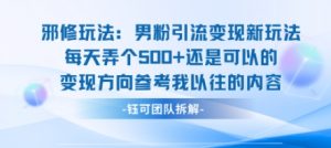 邪修玩法:男粉引流变现新玩法每天弄个5张还是可以的变现方向参考我以往的内容-世康聊项目
