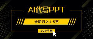 AI代写之高效制作PPT,永不失业副业兼职,全职月入1-5万【SOP手册】-世康聊项目