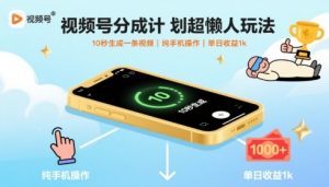 视频号分成计划超懒人玩法，10秒生成一条视频，纯手机操作，单日收益1k+【揭秘】-世康聊项目