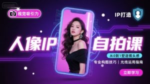 人像IP自拍课,打造视觉吸引力【完结】-世康聊项目