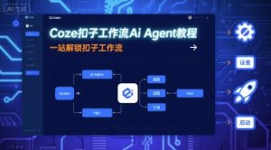 Coze扣子工作流Ai Agent教程，一站解锁扣子工作流-世康聊项目