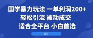 国学暴力玩法：一单利润2张+轻松引流 被动成交 适合全平台 小白首选-世康聊项目
