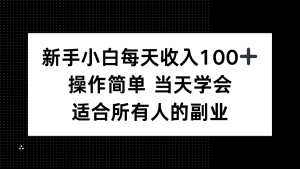 新手小白每天收入100+，操作简单 当天学会 ，适合所有人的副业-世康聊项目