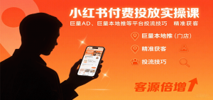 小红书付费投放实操课：巨量AD、巨量本地推等平台投流技巧精准获客-世康聊项目