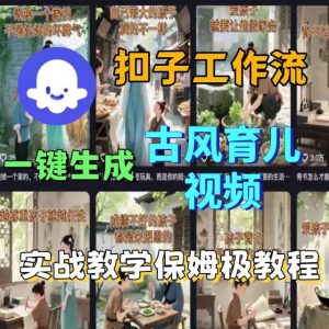 Coze扣子工作流一键生成古风育儿视频，实战教学保姆级教程-世康聊项目