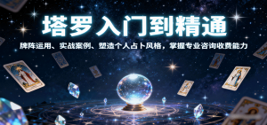 塔罗入门到精通,牌阵运用、实战案例、塑造个人占卜风格,掌握专业咨询收费能力-世康聊项目