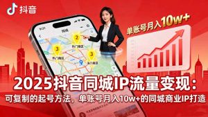 2025同城IP流量变现：可复制的起号方法，单账号月入10w+的同城商业IP打造-世康聊项目