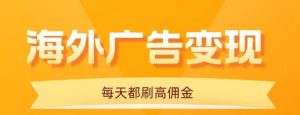 用手机看海外广告，每天10分钟，单机日入20+，无需养鸡，保姆级教程-世康聊项目