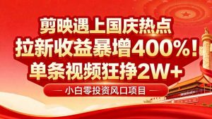 国庆流量风口!剪映小白吃红利:0基础几分钟一条,拉新收益暴涨400%,…-世康聊项目