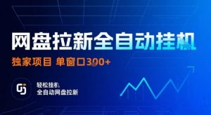 网盘拉新全自动挂G，独家技术，操作简单，自动完成拉新任务，单窗口3张【揭秘】-世康聊项目