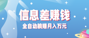 零成本零门槛信息差项目,只需一部手机实现全自动躺赚月入万元-世康聊项目