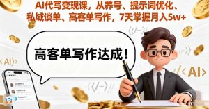 AI代写变现课，从养号、提示词优化、私域谈单、高客单写作，7天掌握月入5w-世康聊项目