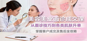 美容美业面诊成交课,从面诊技巧到各类肌肤升单,掌握客户成交及售后全攻略-世康聊项目