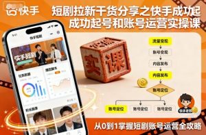 短剧拉新干货分享之快手成功起号和账号运营实操课-世康聊项目