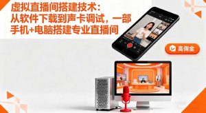 虚拟直播间搭建技术:从软件下载到声卡调试,一部手机+电脑搭建专业直播间-世康聊项目
