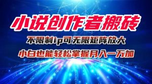 小说创作者搬砖玩法，不限制IP简单无脑 可矩阵无限放大小白也能实现轻…-世康聊项目