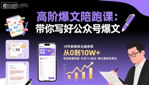 高阶爆文陪跑课，带你写好公众号爆文-世康聊项目