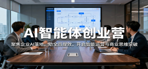 AI智能体创业营：聚焦企业AI落地，助全员提效，开启智能运营与商业思维突破-世康聊项目
