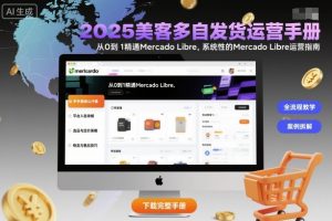 2025美客多自发货运营手册:从0到1精通Mercado Libre,系统性的Mercado Libre运营指南-世康聊项目