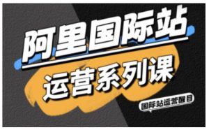阿里国际站运营系列课,涵盖精准引流、直通车与全站推实战SOP,搭配AI效率工具包与高阶增长玩法-世康聊项目