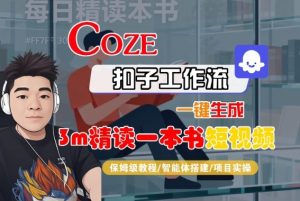 Coze扣子智能体工作流一键生成“3m精读一本书“短视频，全流程保姆级教学-世康聊项目
