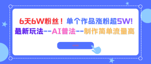 6天6W粉丝!单个作品涨粉超5W!最新玩法–AI普法–制作简单流量高-世康聊项目