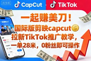 一起賺美刀!国际版剪映capcut拉新TikTok推广教学,一单28米,0粉丝即可操作(附推广入口和教学)-世康聊项目