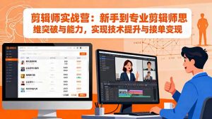 剪辑师实战营：新手到专业剪辑师思维突破与能力，实现技术提升与接单变现-世康聊项目