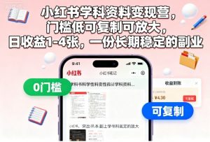 小红书学科资料变现营，门槛低可复制可放大，日收益1-4张，一份长期稳定的副业-世康聊项目