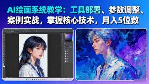 AI绘画系统教学：工具部署+参数调整+案例实战+核心技术，月入5位数-61节课-世康聊项目