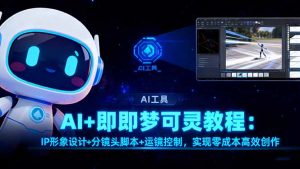 AI+即梦可灵教程：IP形象设计+分镜头脚本+运镜控制，实现零成本高效创作-世康聊项目