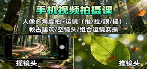 手机视频拍摄课：人像多角度拍+运镜(推/拉/跟/摇)，古建筑/空镜头/组合运镜实操-世康聊项目