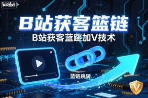B站获客篮链跳转加V技术，B站获客蓝链跳转技术-世康聊项目