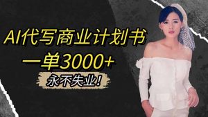 AI代写商业计划书，一单3000+，提供接单渠道，主打长期稳定，永不失业-世康聊项目