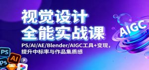 视觉设计全能实战课:PS/AI/AE/Blender/AIGC工具+变现,提升中标率与作品集质感-世康聊项目