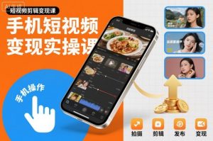 手机短视频变现实操课,短视频剪辑变现课-世康聊项目