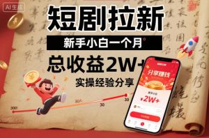 短剧拉新新手小白一个月总收益2W+实操经验分享-世康聊项目