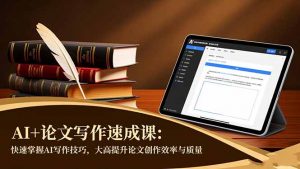 AI+论文写作速成课:快速掌握AI写作技巧,大幅提升论文创作效率与质量-世康聊项目