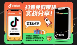抖音免剪带货实战分享，不用剪辑不用软件，无脑搬运做短视频带货，零基础也能快速出结果-世康聊项目