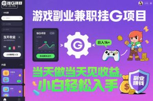 游戏副业兼职挂G项目，当天做当天见收益,日入1k+，小白轻松入手【揭秘】-世康聊项目