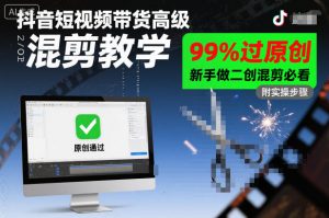 抖音短视频带货高级混剪教学，99%过原创，新手做二创混剪必看-世康聊项目