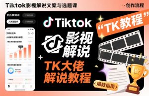 Tiktok影视解说文案与选题课，TK大佬影视解说教程-世康聊项目