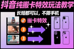 某社群抖音纯搬卡特效玩法教学,长短都可以,不限手机-世康聊项目