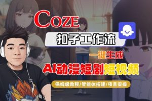 Coze扣子智能体工作流一键生成“AI动漫短剧“短视频,全流程保姆级教学-世康聊项目