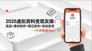 2025虚拟资料变现实操:选品+素材制作+笔记发布+自动发货,一个月变现10w+-世康聊项目