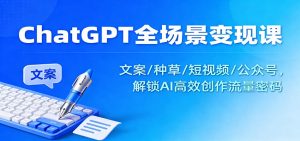 ChatGPT全场景变现课:文案/种草/短视频/公众号,解锁AI高效创作流量密码-世康聊项目