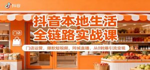 抖音本地生活全链路实战课:门店运营,爆款短视频,同城直播,从0到爆引流变现-世康聊项目